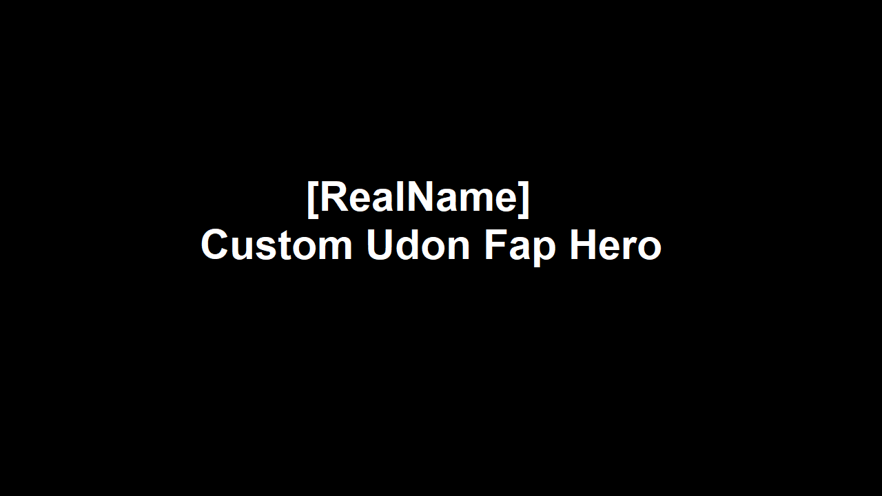 [RealName] Custom Udon Fap Hero