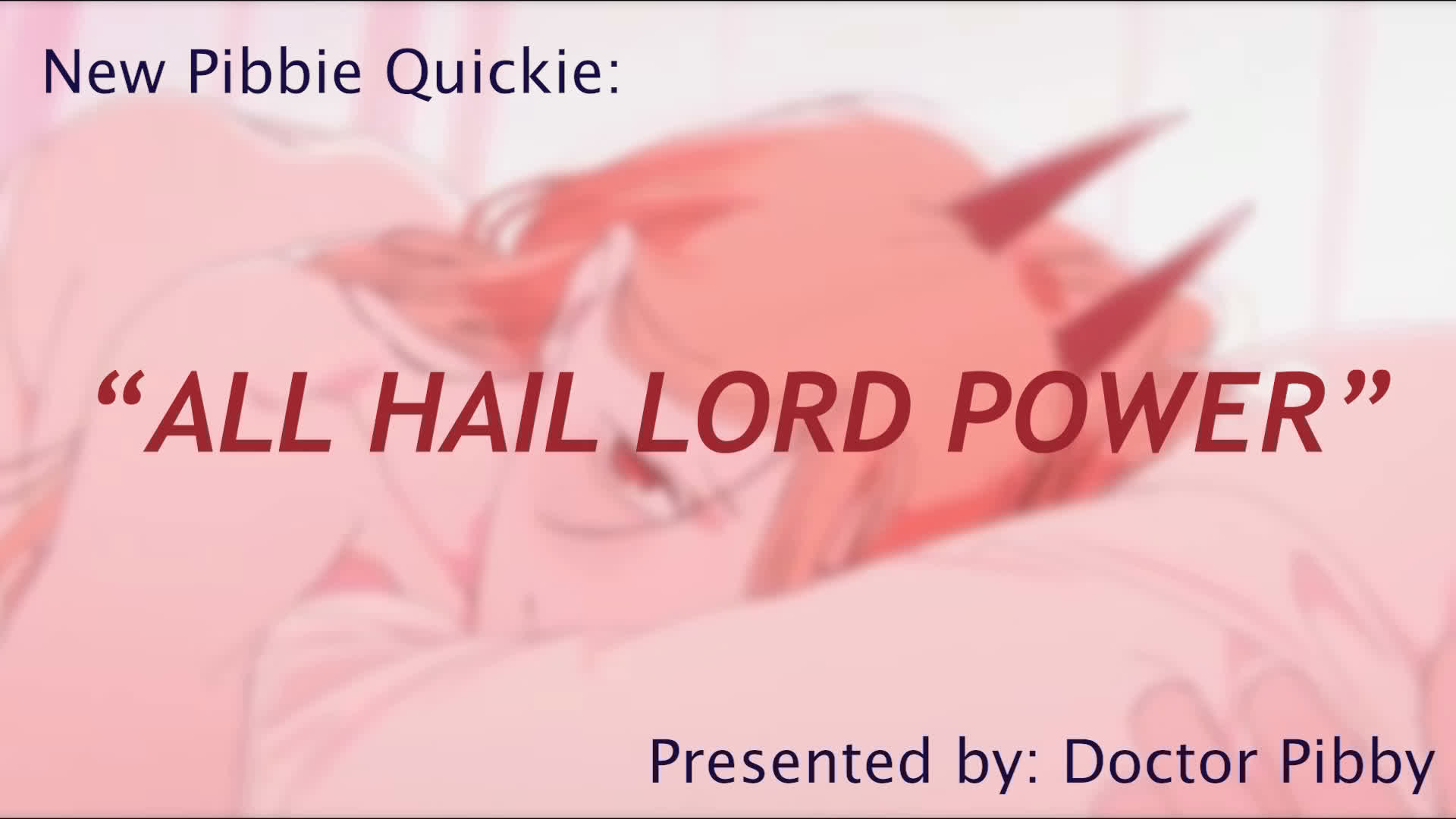 [DoctorPibby] ALL HAIL LORD POWER