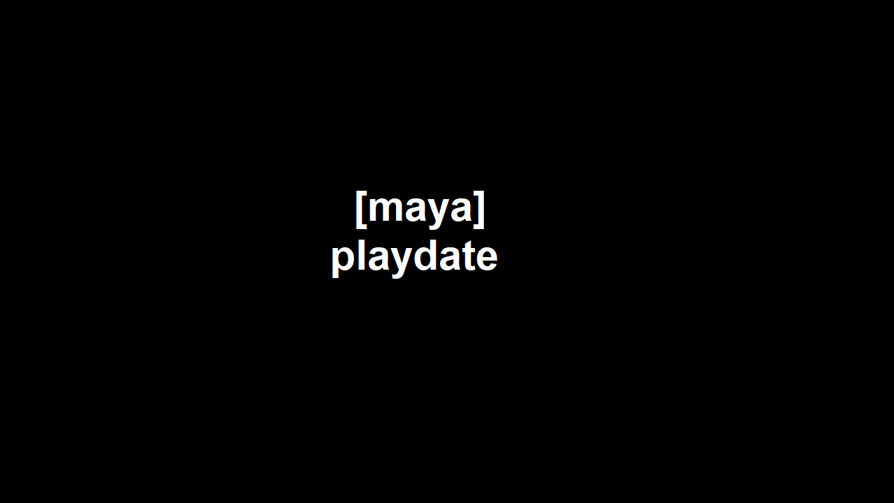 [maya] playdate