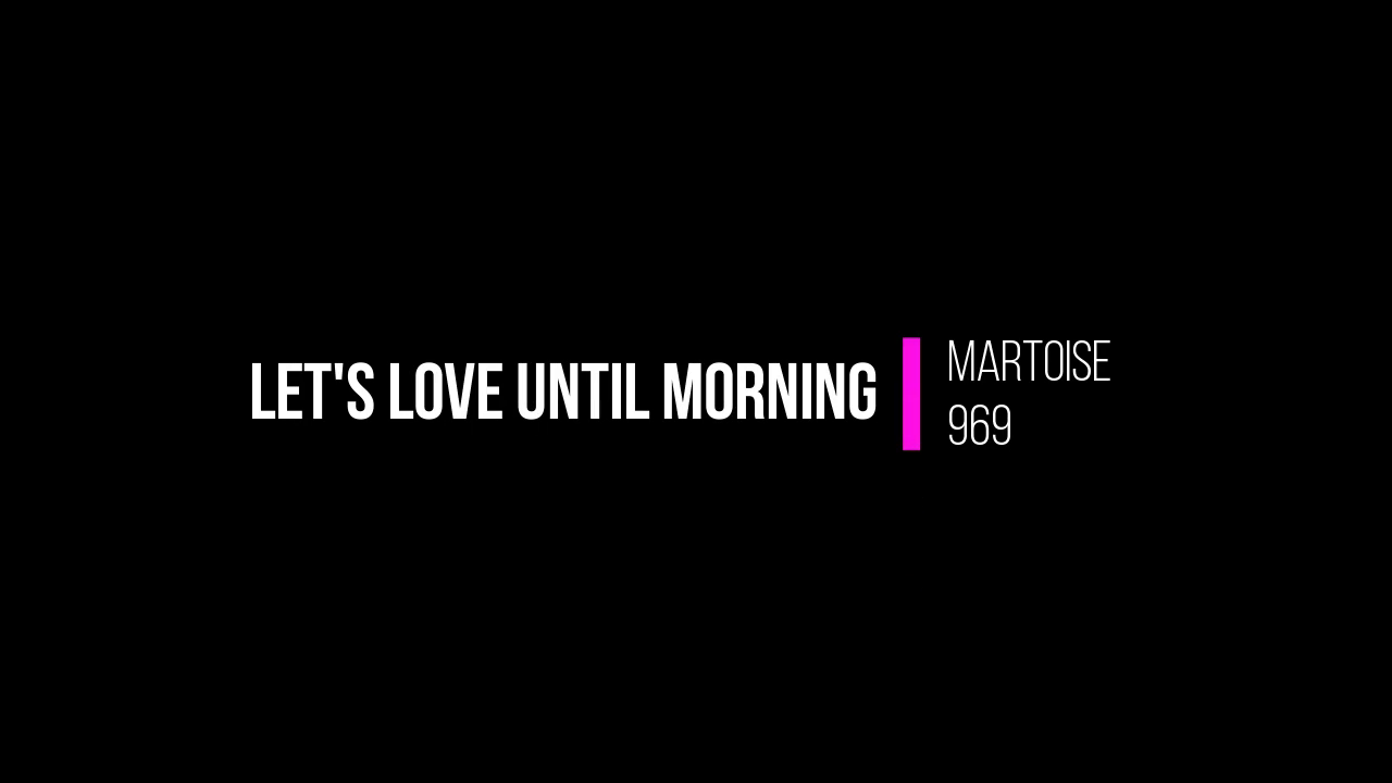 [Martoise] Let’s Love Until Morning